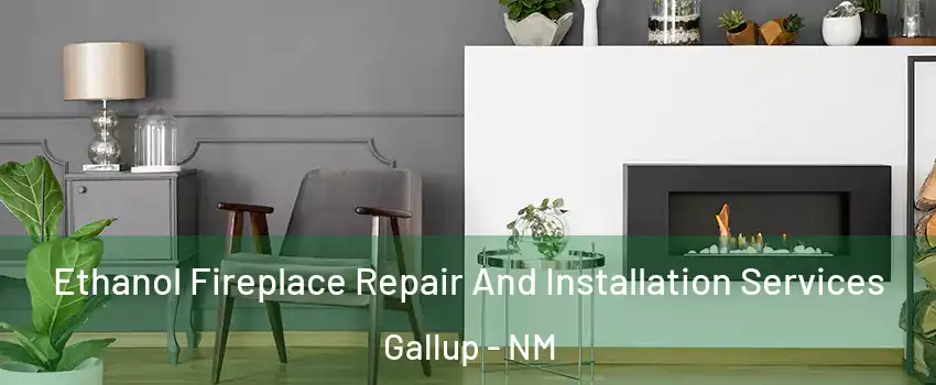  Ethanol Fireplace Repair And Installation Services Gallup - NM