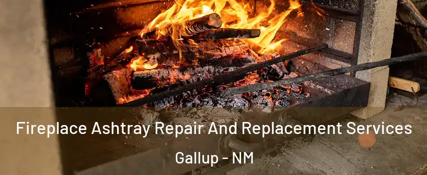  Fireplace Ashtray Repair And Replacement Services Gallup - NM