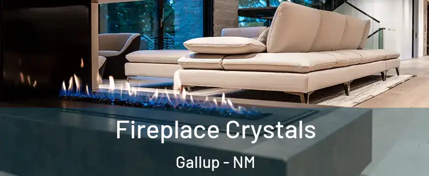  Fireplace Crystals Gallup - NM