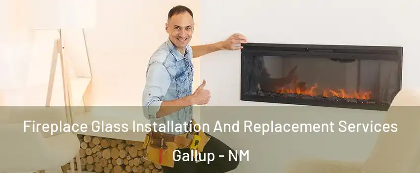  Fireplace Glass Installation And Replacement Services Gallup - NM