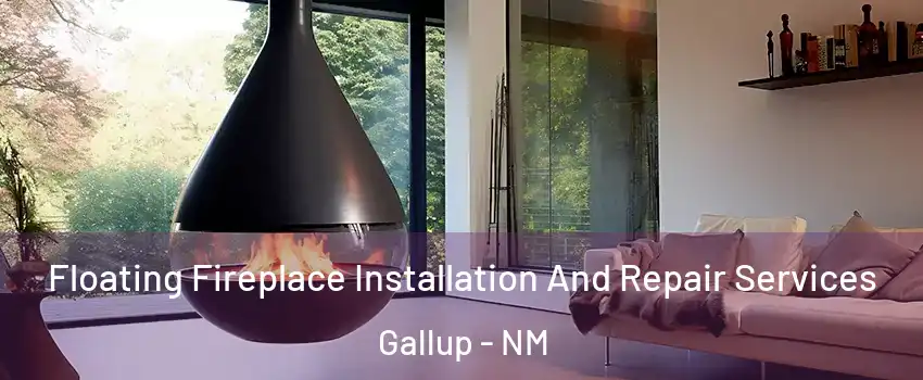 Floating Fireplace Installation And Repair Services Gallup - NM