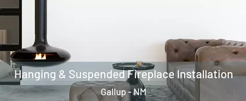  Hanging & Suspended Fireplace Installation Gallup - NM