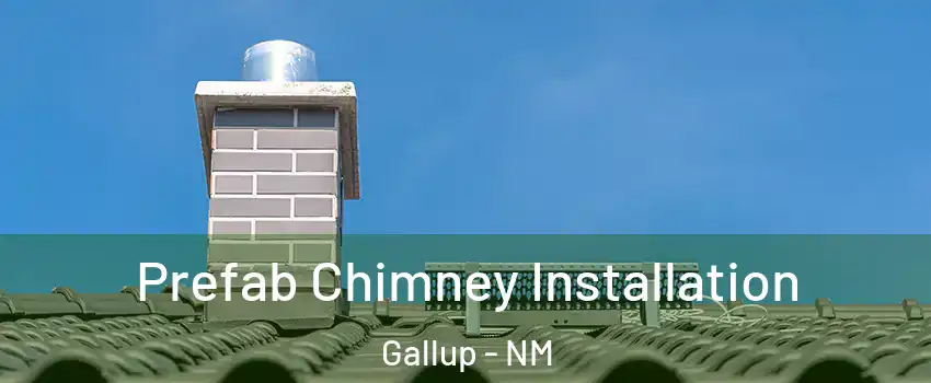  Prefab Chimney Installation Gallup - NM