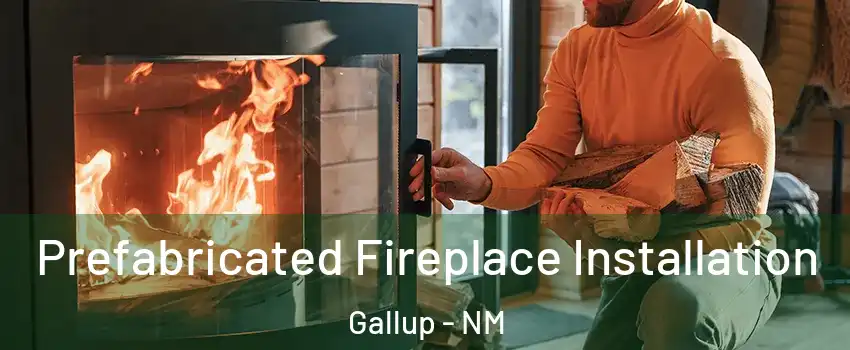  Prefabricated Fireplace Installation Gallup - NM