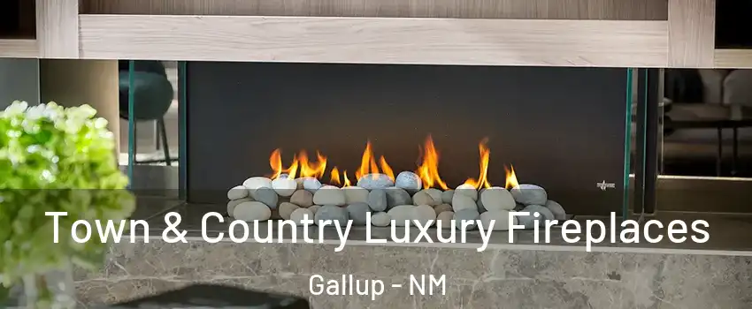  Town & Country Luxury Fireplaces Gallup - NM