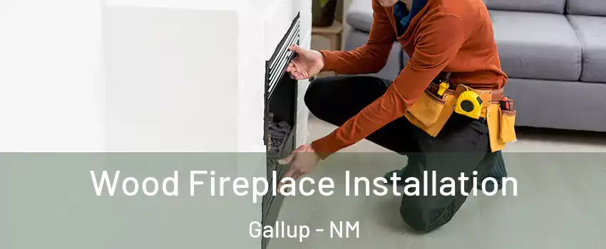 Wood Fireplace Installation Gallup - NM